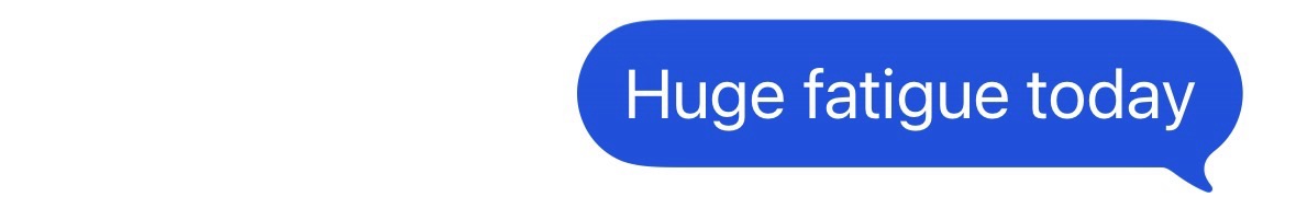"Huge fatigue today"