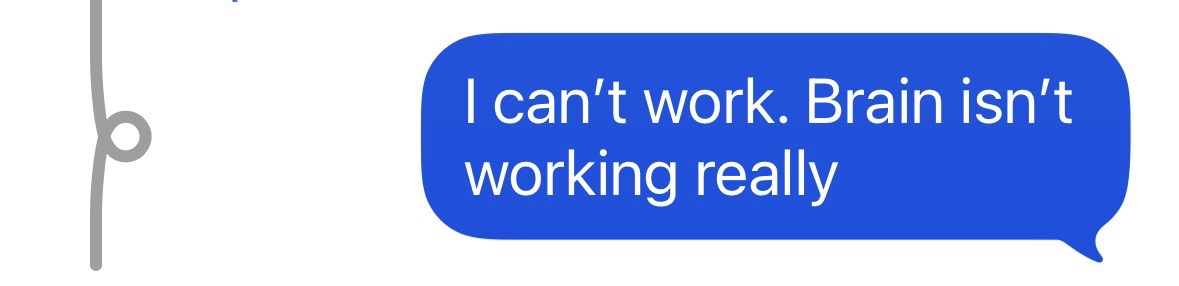 "I can't work brain isn't working really"