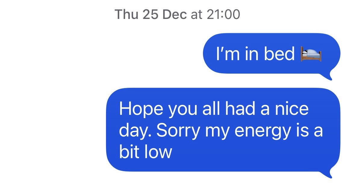 "I'm in bed.
Hope you all had a nice day. Sorry my energy is a bit low."