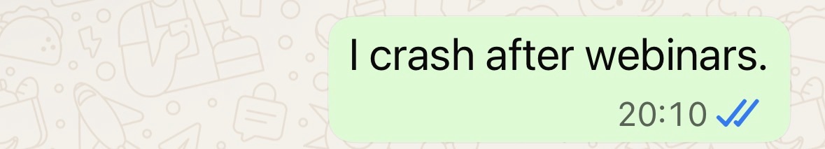 "I crash after webinars."