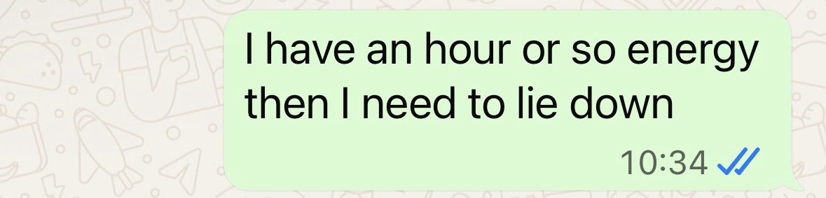 "I have an hour or so energy then I need to lie down."