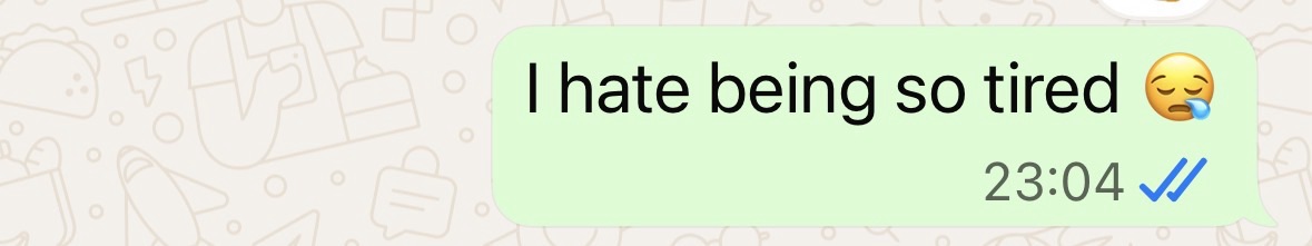 "I hate being so tired"