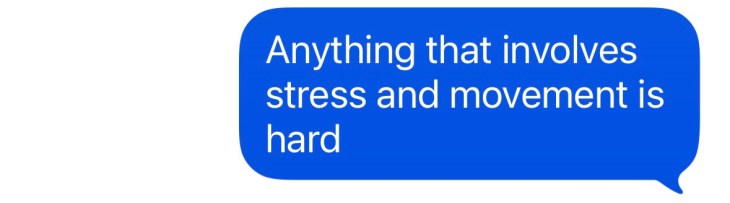 "Anything that involves stress and movement is hard"