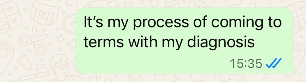 "It's my process of coming to terms with my diagnosis"