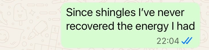 "Since shingles I've never recovered the energy I had"