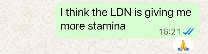"I think the LDN is giving me more stamina."