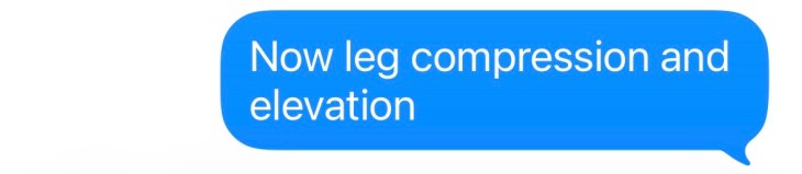 "Now leg compression and elevation"