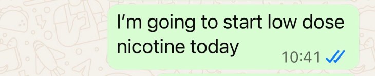 "I'm going to start low-dose nicotine today"