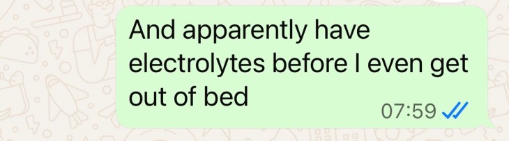 "And apparently have electrolytes before I even get out of bed"